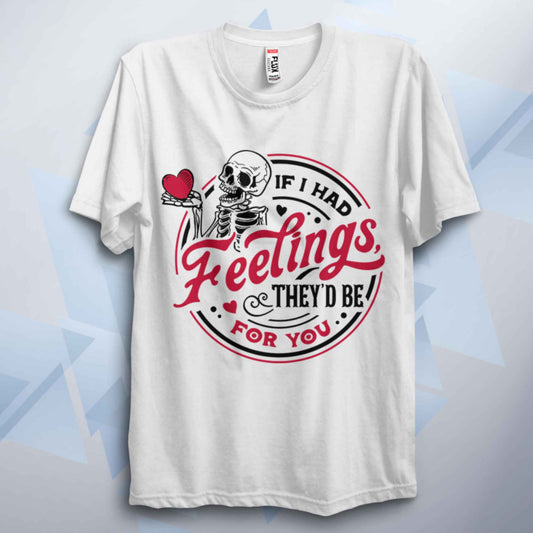 If I Had Feelings They'd Be For You Valentines Unisex T Shirt