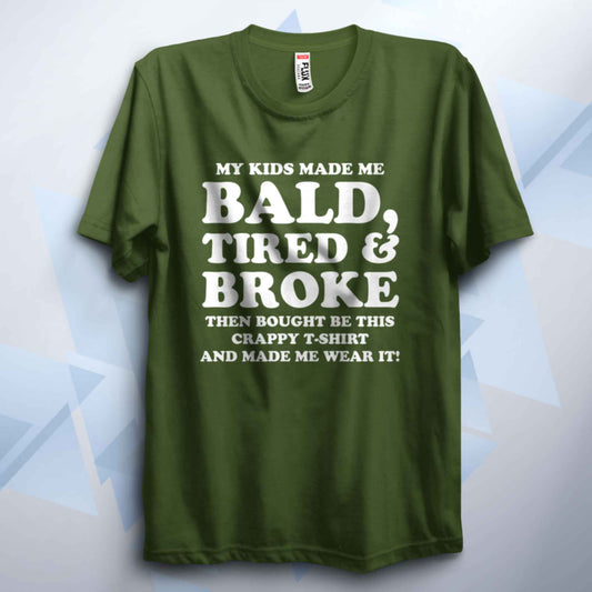 My Kids Made Me Bald Tired And Broke T Shirt