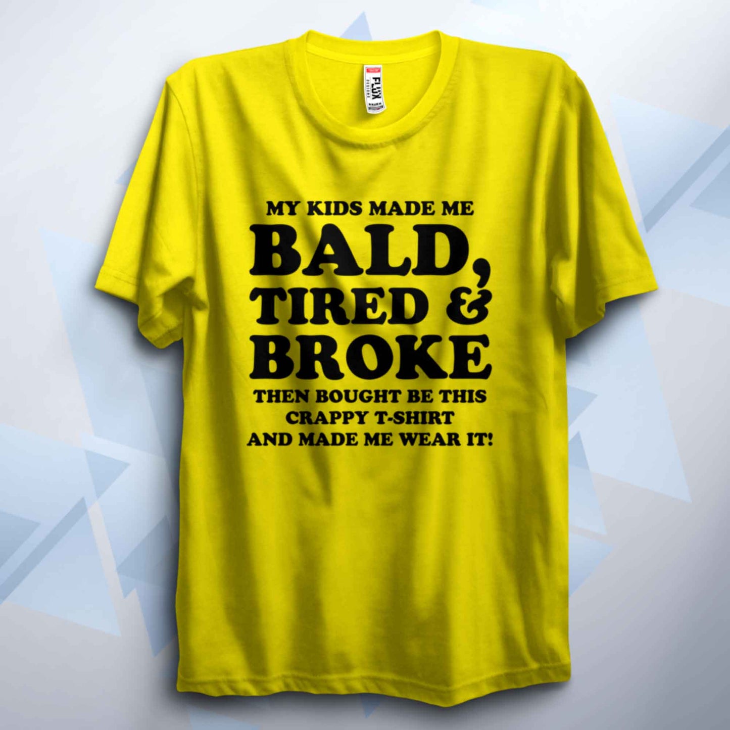 My Kids Made Me Bald Tired And Broke T Shirt