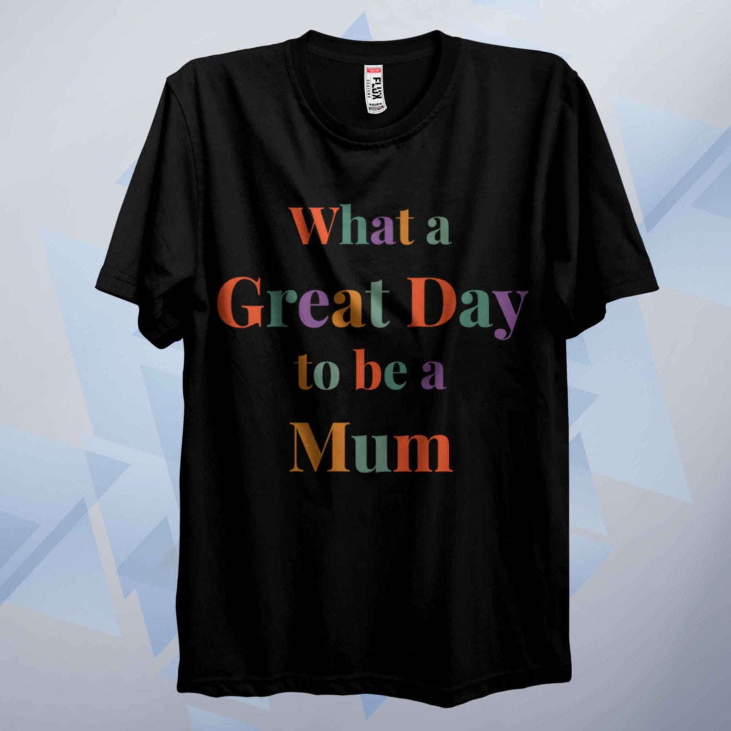 What A Great Day To Be A Mum T Shirt