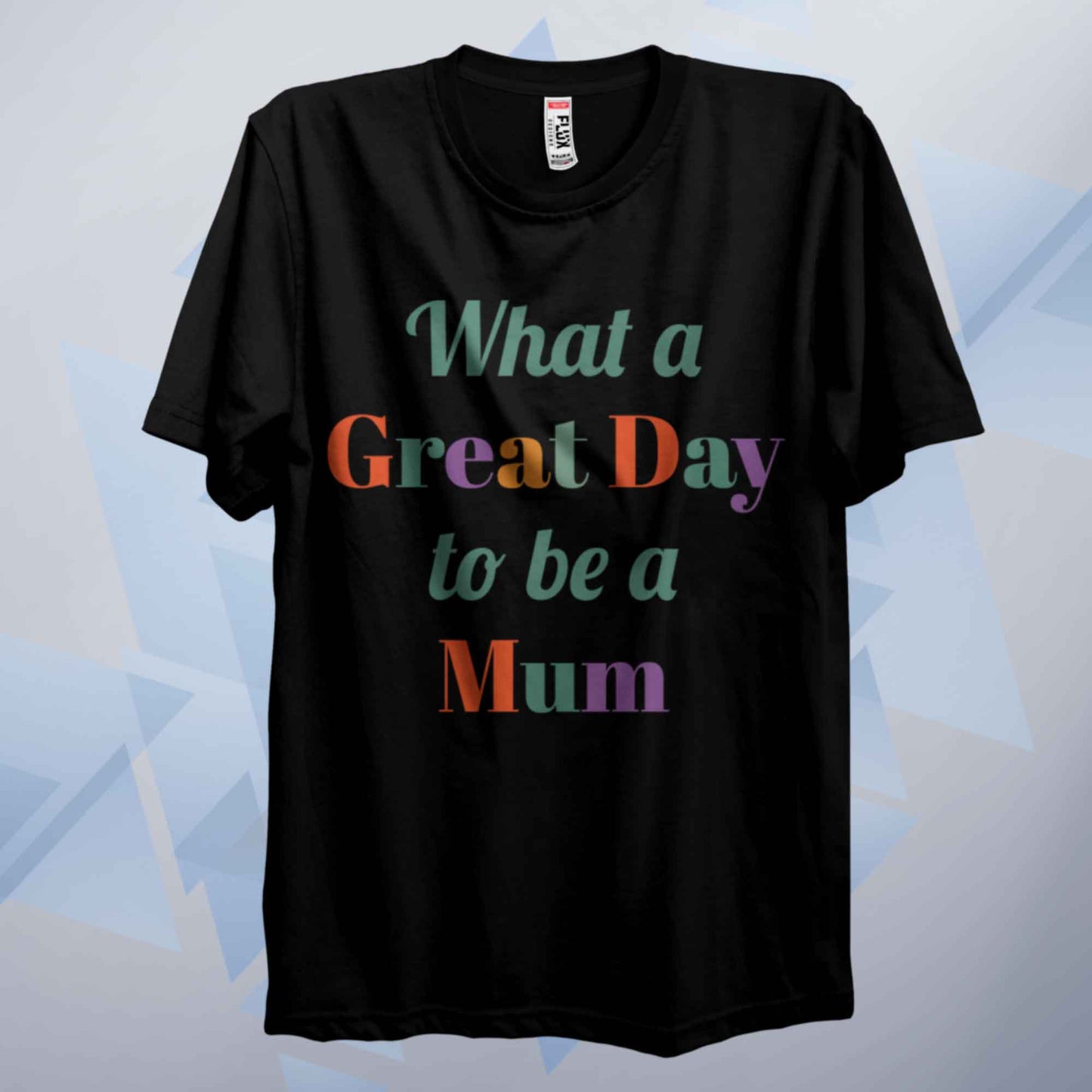 A Great Day To Be A Mum T Shirt