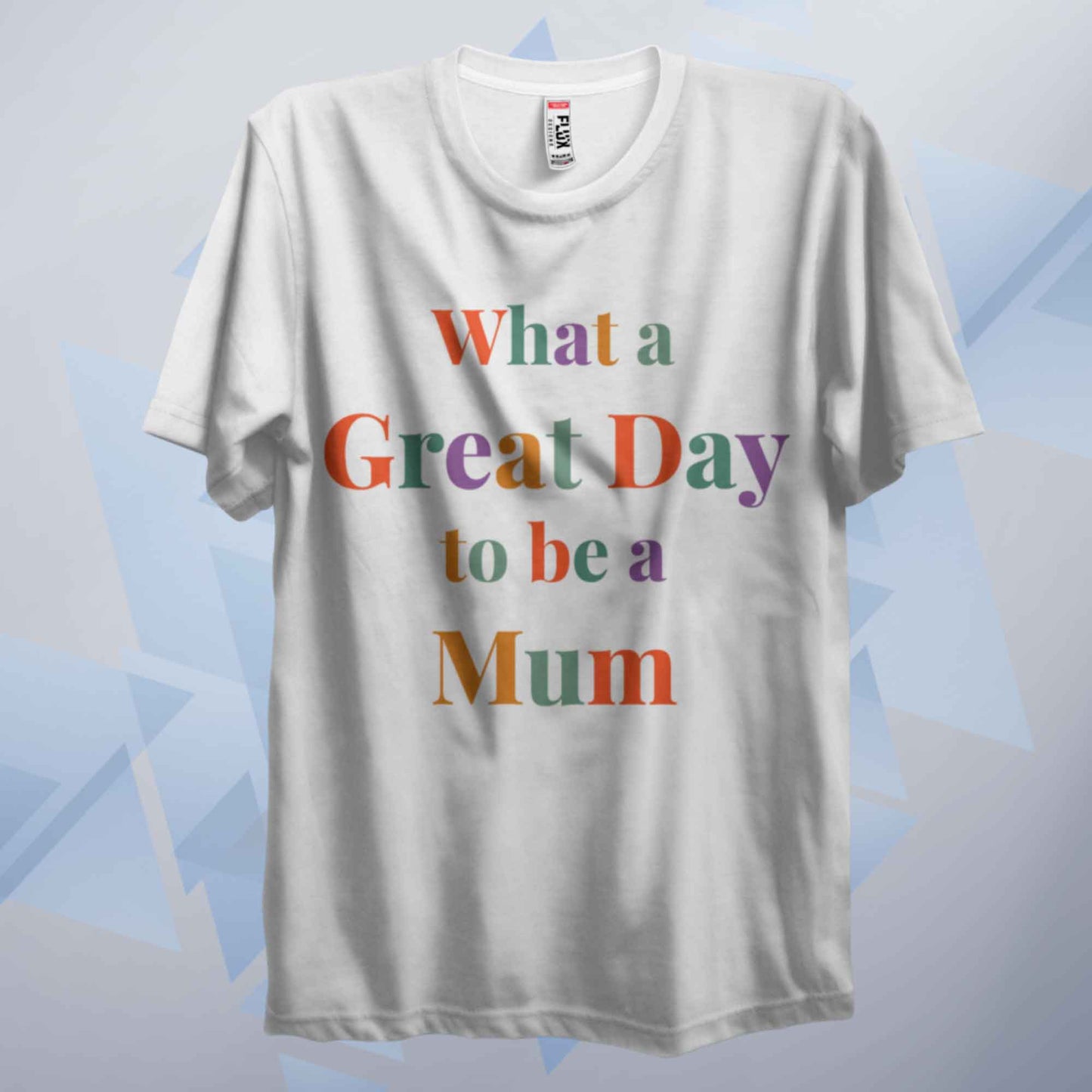 What A Great Day To Be A Mum T Shirt