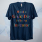 What A Great Day To Be An Inventor T Shirt