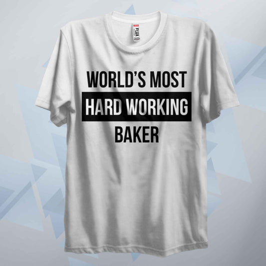 World's Most Hard Working Baker T Shirt