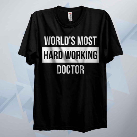 World's Most Hard Working Doctor T Shirt