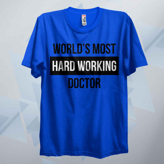 World's Most Hard Working Doctor T Shirt