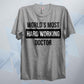 World's Most Hard Working Doctor T Shirt