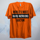 World's Most Hard Working Doctor T Shirt